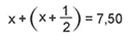 x + ( x + 1 sobre 2) = 7,50