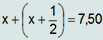 x + ( x + 1 sobre 2) = 7,50